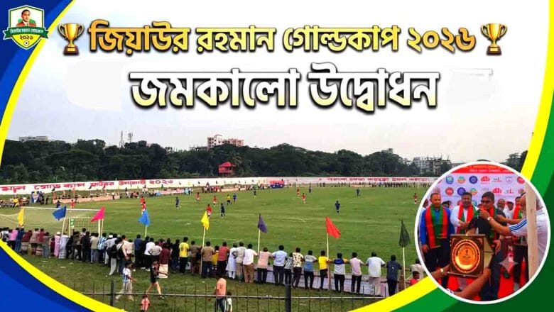 গাজীপুরের বিনোদন ও ফুটবল উন্মাদনা: জিয়াউর রহমান গোল্ডকাপ ২০২৬